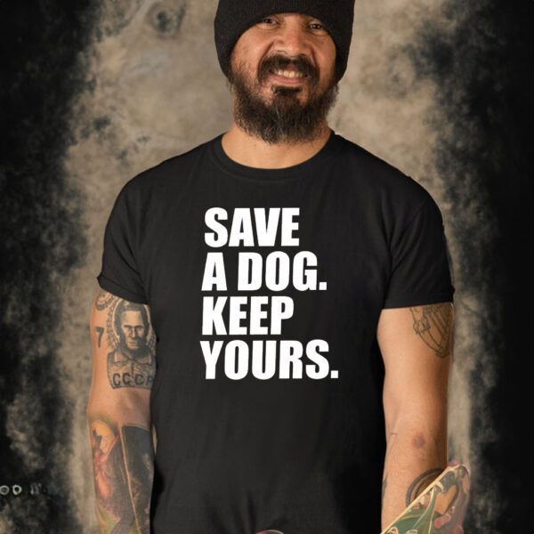 Save A Dog Keep Yours T-Shirt