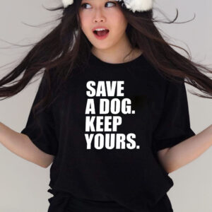 Save A Dog Keep Yours T-Shirts