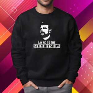 Say No To The Schmidtshow T-Shirt Sweatshirt – Commie Mike