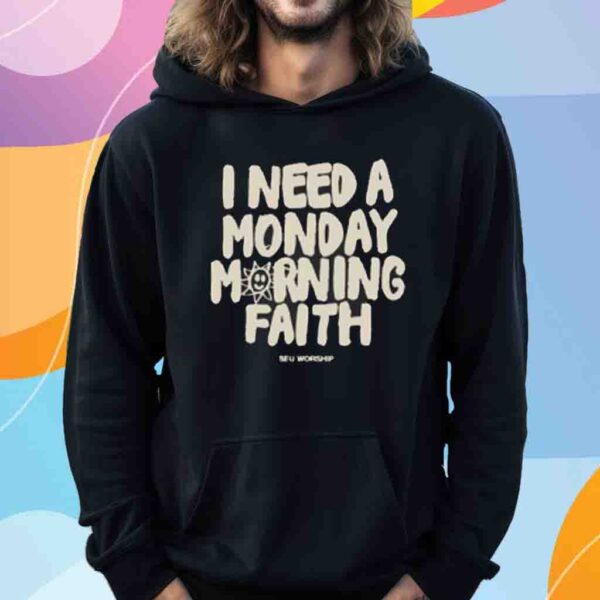 Seu Worship I Need A Monday Morning Faith Shirt