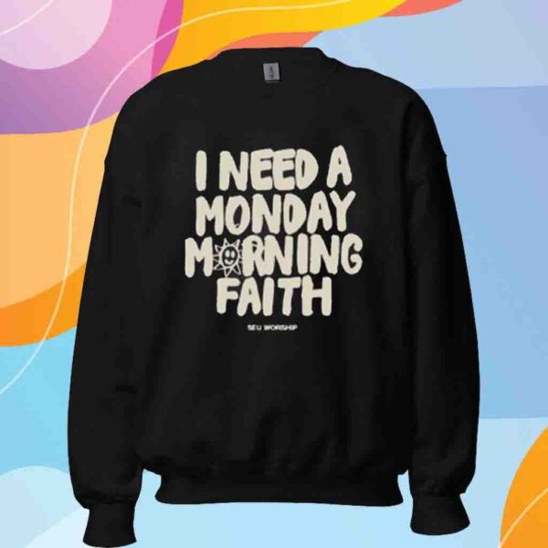 Seu Worship I Need A Monday Morning Faith Shirt