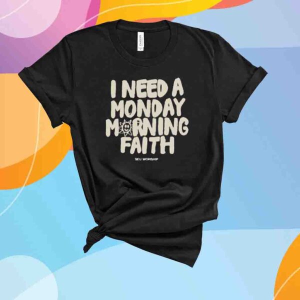 Seu Worship I Need A Monday Morning Faith Shirt