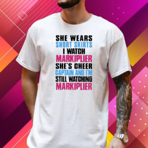 She Wears Short Skirts I Watch Markiplier She’s Cheer Captain Shirt