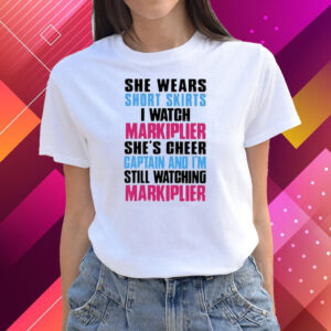 She Wears Short Skirts I Watch Markiplier She’s Cheer Captain Shirts