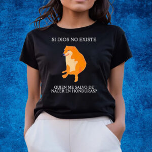 Si Dios No Existe Quien Me Salvo De Nacer En Honduras T-Shirts