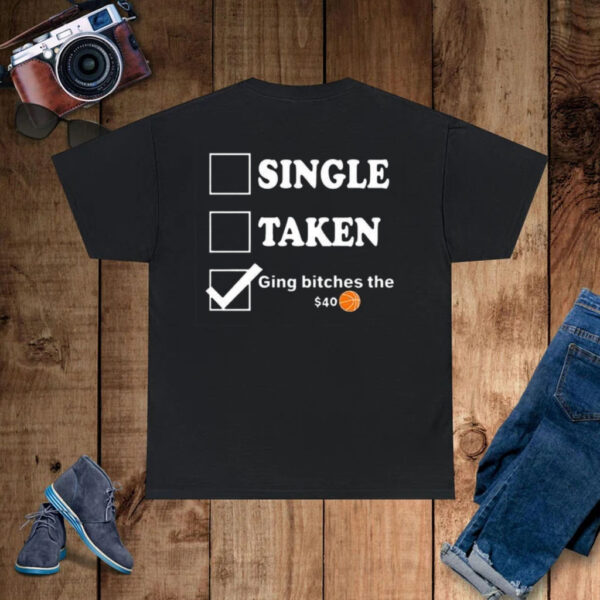 Single Taken Giving Bitches The $40 T-Shirt