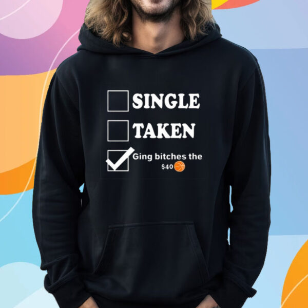 Single Taken Giving Bitches The $40 T-Shirt Hoodie