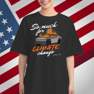So Much For Climate Change T-Shirt