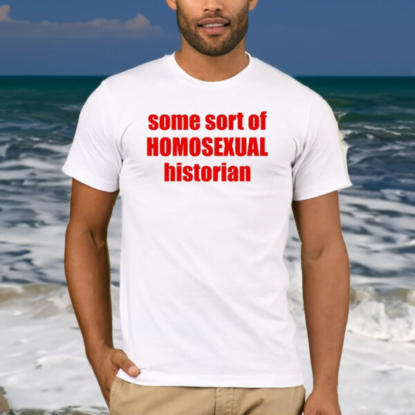 Some Sort Of Homosexual Historian Shirt