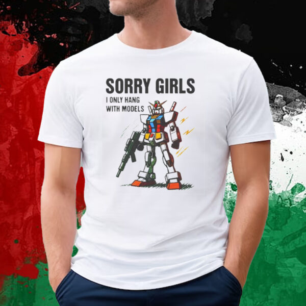 Sorry Girls I Only Hang With Models T-Shirt