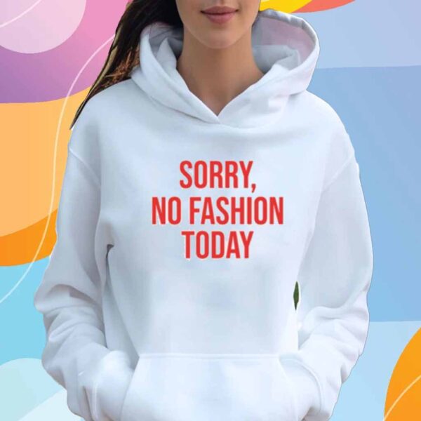 Sorry No Fashion Today Shirt