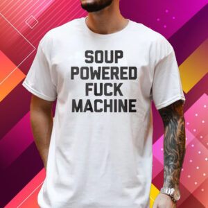 Soup Powered Fuck Machine Shirt