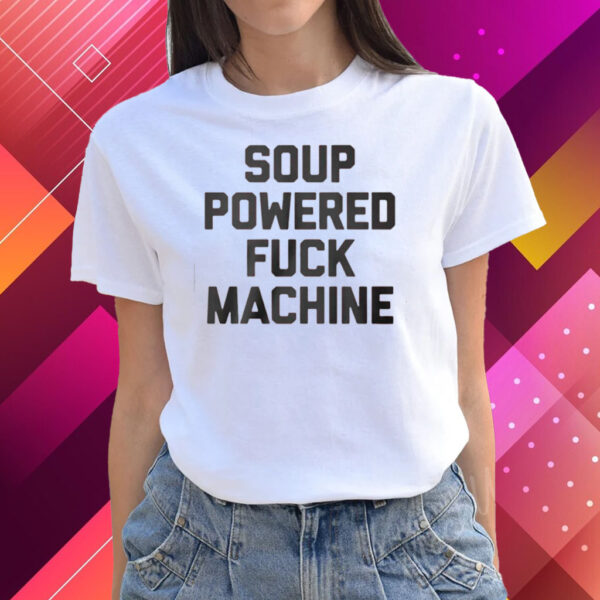 Soup Powered Fuck Machine Shirts