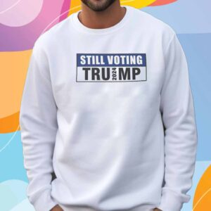 Still Voting Trump 2024 Shirt