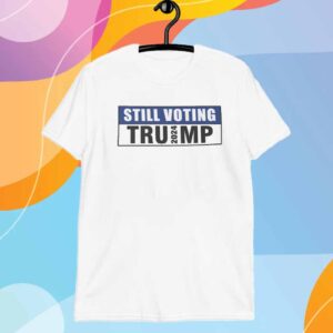 Still Voting Trump 2024 Shirt