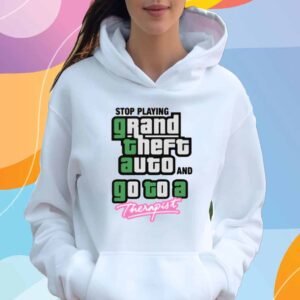 Stop Play Grand Theft Auto And Go To A Therapist Shirt