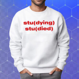 Studying Studied T-Shirt Sweatshirt