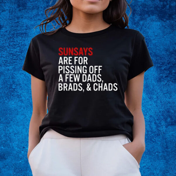 Sundays Are For Pissing Off A Few Dads Brads And Chads T-Shirts