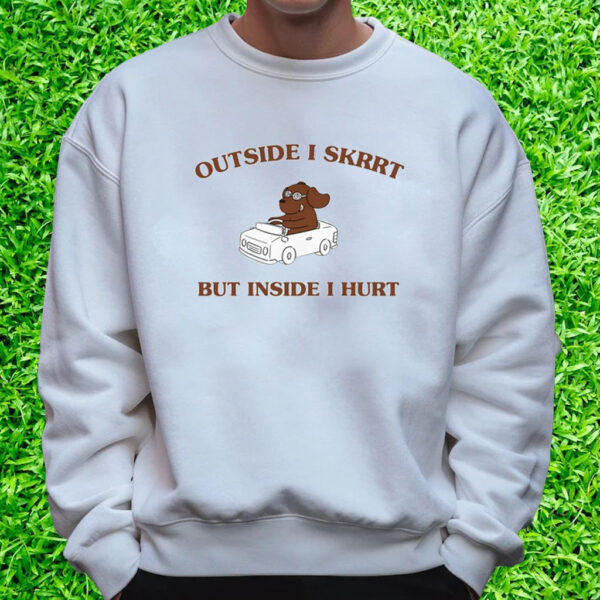 Suoweralley Shop Outside I Skrrt, But Inside I Hurt T-Shirt Sweatshirt