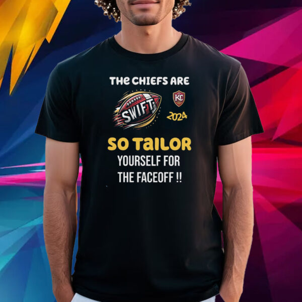 Super Bowl 2024 The Chiefs Are Swift So Tailor Yourself For The Faceoff T Shirt