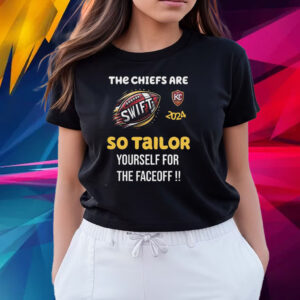 Super Bowl 2024 The Chiefs Are Swift So Tailor Yourself For The Faceoff T Shirts