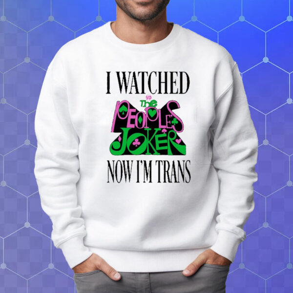 Super Yaki I Watched Now I'm Trans T-Shirt Sweatshirt