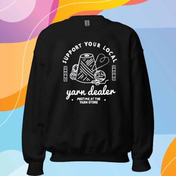 Support Your Local Yarn Dealer Shirt