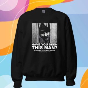 Sxmpra Have You Seen This Man If You Have It Is Likely Too Late Shirt