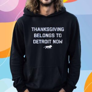 THANKSGIVING BELONGS TO DETROIT NOW SHIRT