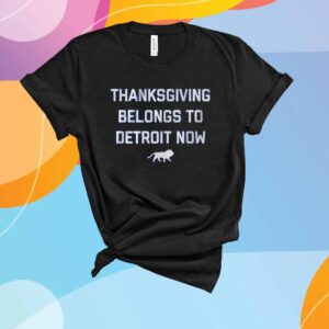 THANKSGIVING BELONGS TO DETROIT NOW SHIRT