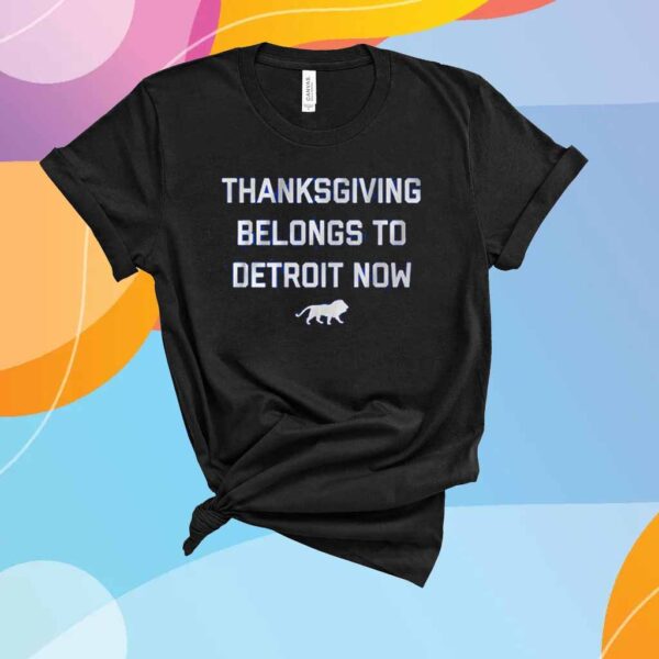 THANKSGIVING BELONGS TO DETROIT NOW SHIRT