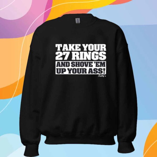 Take Your 27 Rings And Shove 'Em Up Your Ass Shirt