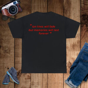 Tan Lines Will Fade But Memories Will Last Forever T-Shirt