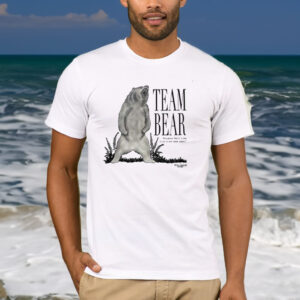 Team Bear Because Have You Ever Even Met Men T-Shirt