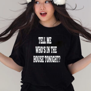 Tell Me Who’s In The House Tonight T-Shirts