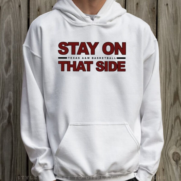 Texas A&M Basketball Stay On That Side T-Shirt Hoodie