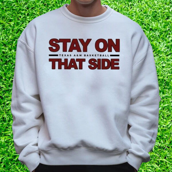 Texas A&M Basketball Stay On That Side T-Shirt Sweatshirt