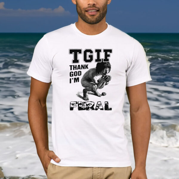 Tgif Thank God I’m Feral T-Shirt