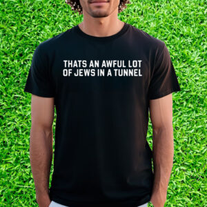 Thats An Awful Lot Of Jews In A Tunnel T-Shirt