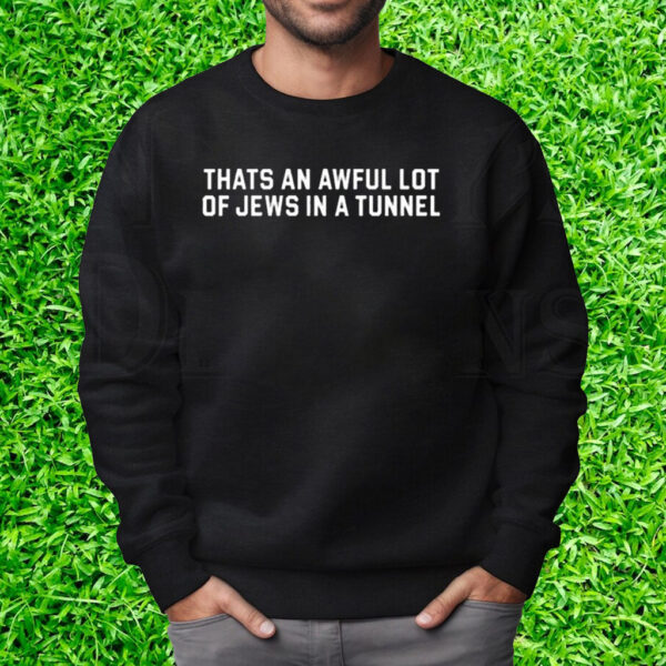 Thats An Awful Lot Of Jews In A Tunnel T-Shirt Sweatshirt