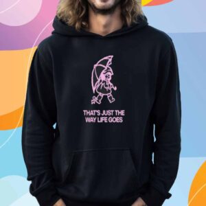 That's Just The Way Life Goes Shirt