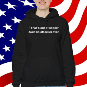 That's Out Of Scope Said No Attacker Ever T-Shirt