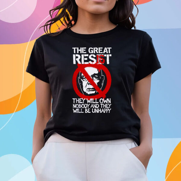 The Great Resist They Will Own Nobody And They Will Be Unhappy T Shirts