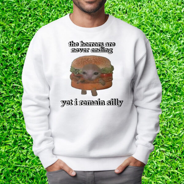 The Horrors Are Never Ending Yet I Remain Silly T-Shirt Sweatshirt