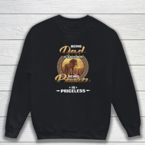 The Lion King 30th Anniversary Being Dad Is An Honor Being Papa Is Priceless T-Shirt Sweatshirt