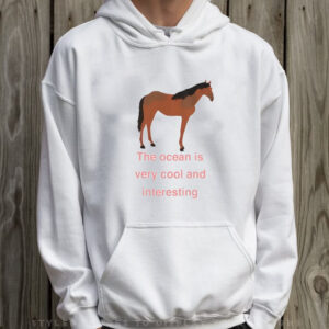 The Ocean Is Very Cool And Interesting Horse T-Shirt Hoodie