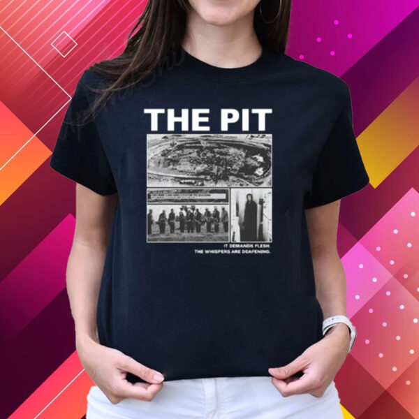 The Pit It Demands Flesh The Whispers Are Deafening Shirts