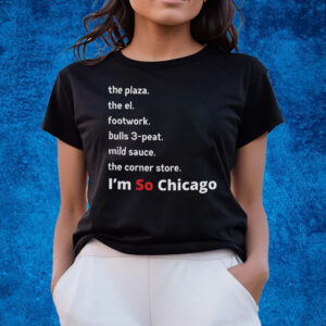 The Plaza The El Footwork Bulls 3-Peat Mild Sauce The Corner Store I’m So Chicago T-Shirts