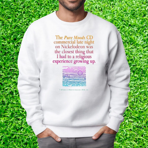 The Pure Moods Cd Commercial Late Night Was A Religious Experience T-Shirt Sweatshirt