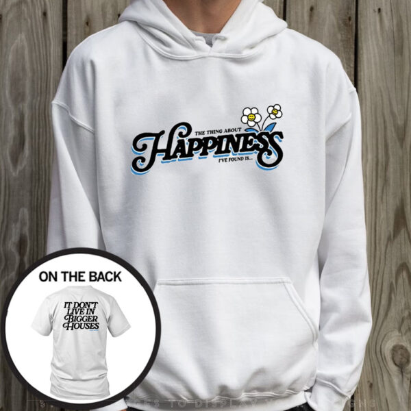 The Thing About Happiness I've Found Is T-Shirt Hoodie